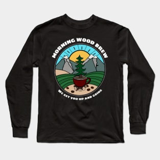 Morning Wood Brew We Get You Up And Going Long Sleeve T-Shirt